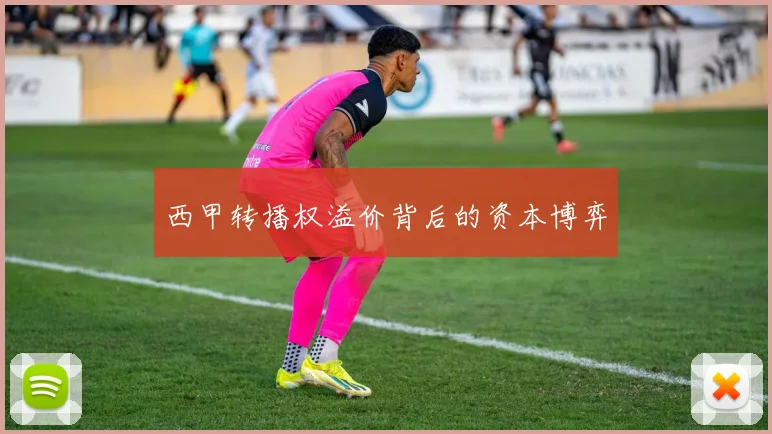 西甲转播权溢价背后的资本博弈