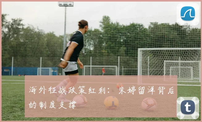 海外征战政策红利：朱婷留洋背后的制度支撑